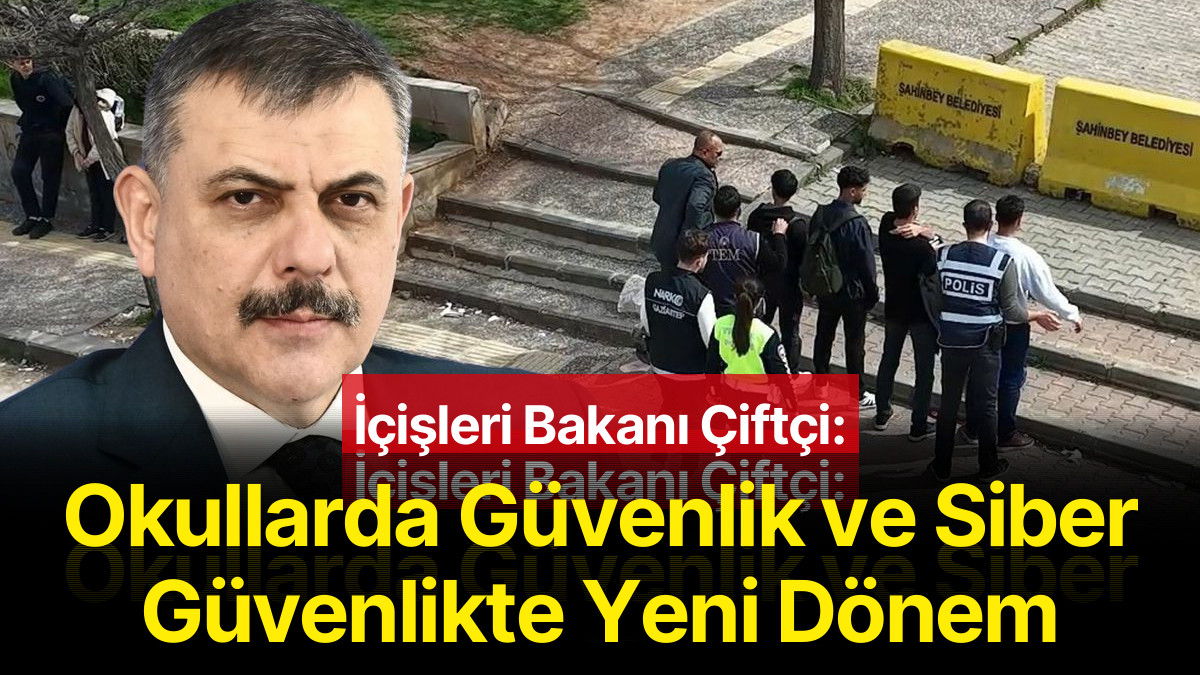 İçişleri Bakanı Çiftçi: Okullarda Güvenlik ve Siber Güvenlikte Yeni Dönem